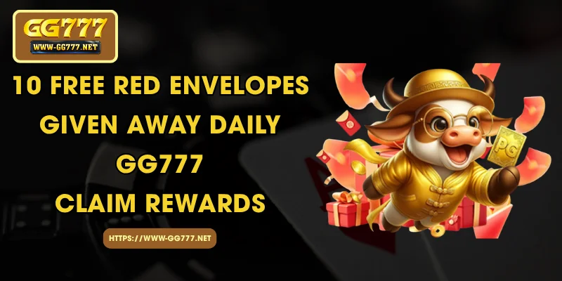 10 Free Red Envelopes Given Away Daily GG777 - Claim Rewards