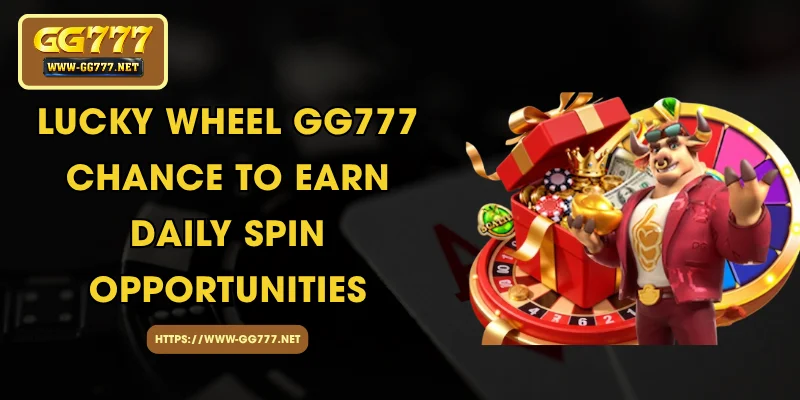 Lucky Wheel GG777 - Chance to Earn Daily Spin Opportunities